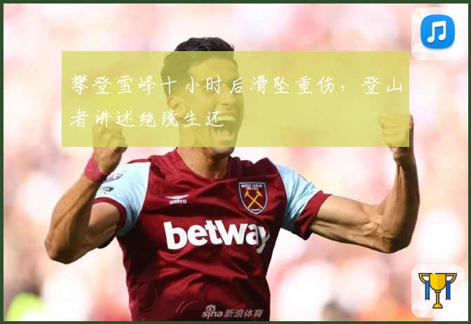 攀登雪峰十小时后滑坠重伤，登山者讲述绝境生还