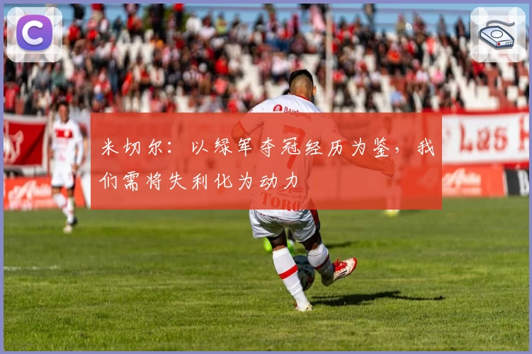 米切尔:以绿军夺冠经历为鉴,我们需将失利化为动力