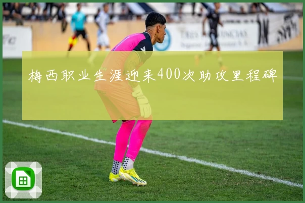 梅西职业生涯迎来400次助攻里程碑