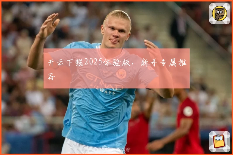 开云下载2025体验版,新手专属推荐